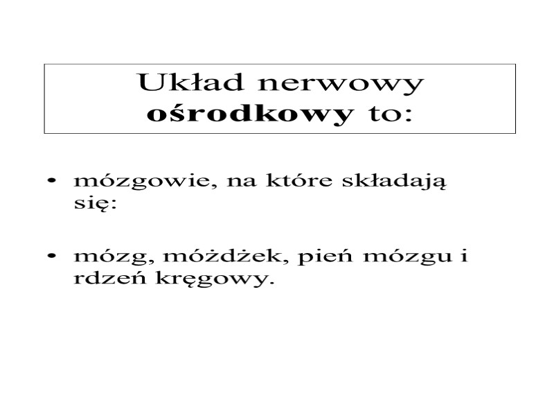 Układ nerwowy ośrodkowy to:  mózgowie, na które składają się:   mózg, móżdżek,